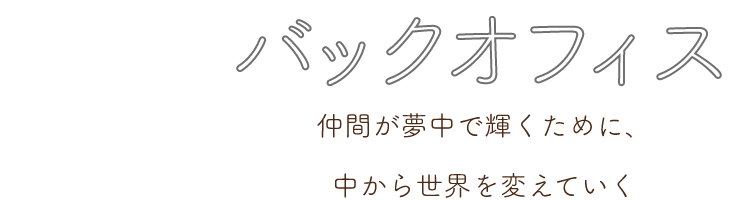 バックオフィス-仲間が夢中で輝くために、中から世界を変えていく