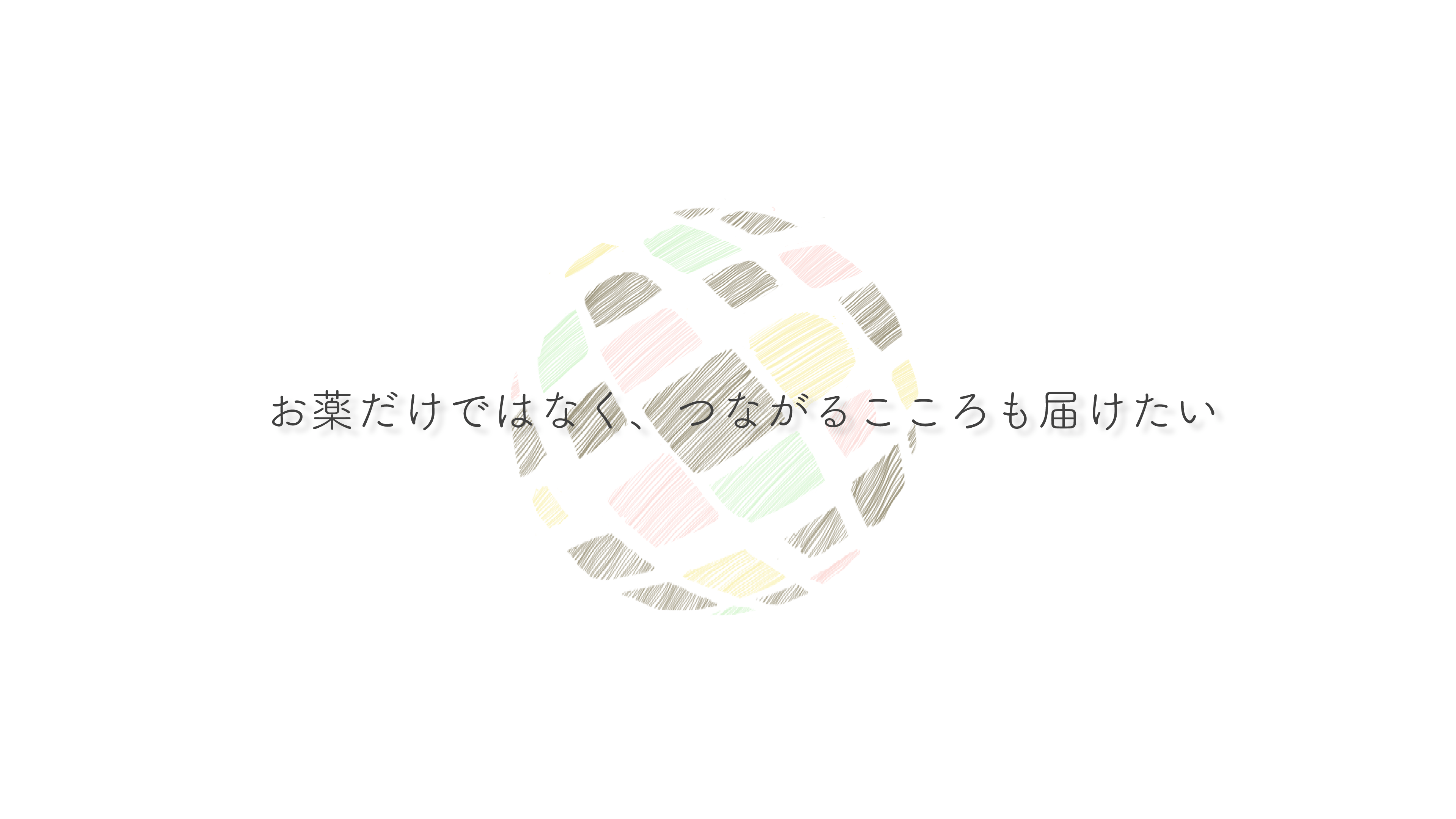 お薬だけではなく、つながるこころも届けたい